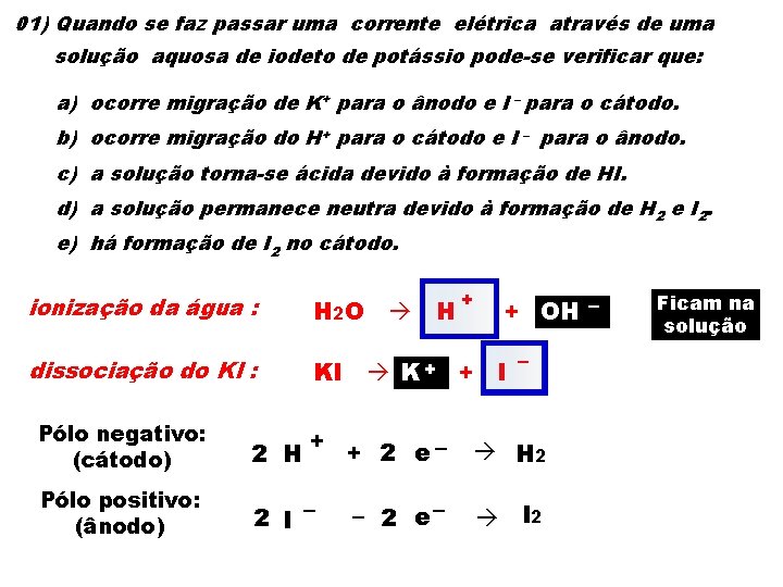 01) Quando se faz passar uma corrente elétrica através de uma solução aquosa de