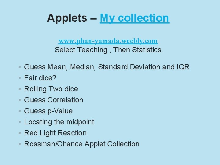 Applets – My collection www. phan-yamada. weebly. com Select Teaching , Then Statistics. •