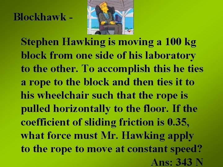 Blockhawk Stephen Hawking is moving a 100 kg block from one side of his