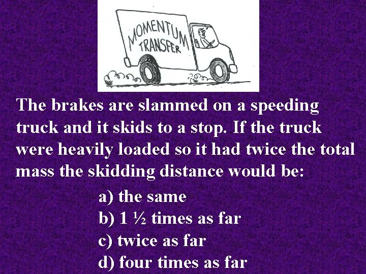 The brakes are slammed on a speeding truck and it skids to a stop.