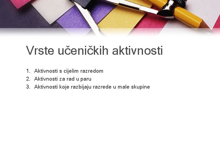 Vrste učeničkih aktivnosti 1. Aktivnosti s cijelim razredom 2. Aktivnosti za rad u paru