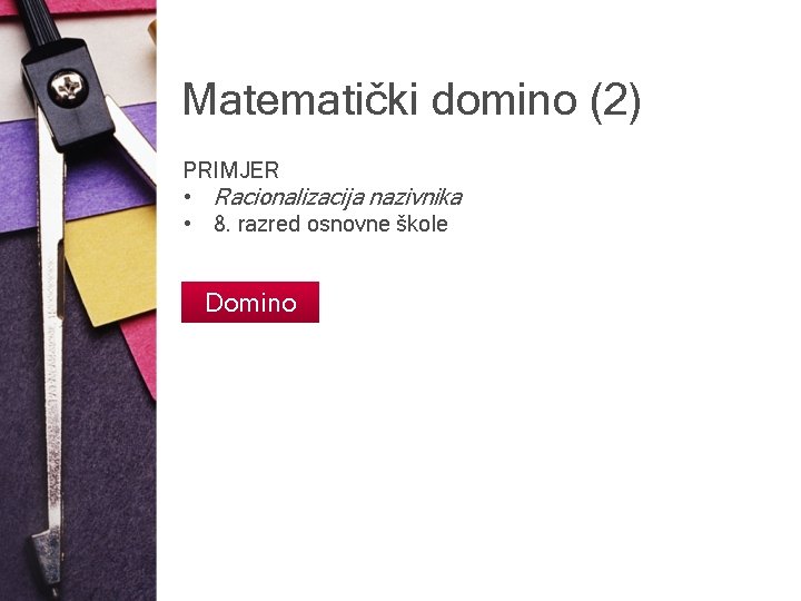 Matematički domino (2) PRIMJER • Racionalizacija nazivnika • 8. razred osnovne škole Domino 