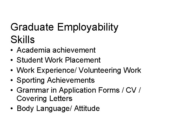 Graduate Employability Skills • • • Academia achievement Student Work Placement Work Experience/ Volunteering