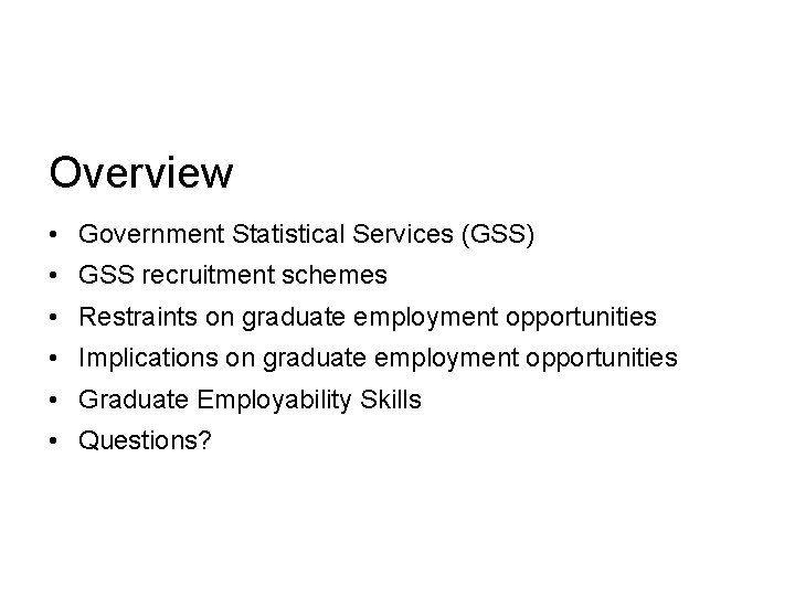 Overview • Government Statistical Services (GSS) • GSS recruitment schemes • Restraints on graduate