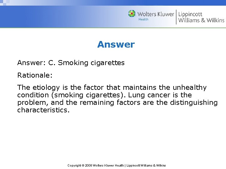 Answer: C. Smoking cigarettes Rationale: The etiology is the factor that maintains the unhealthy