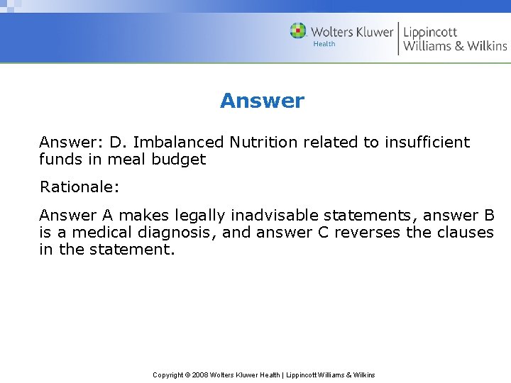 Answer: D. Imbalanced Nutrition related to insufficient funds in meal budget Rationale: Answer A