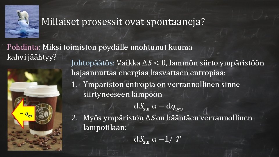 Millaiset prosessit ovat spontaaneja? Pohdinta: Miksi toimiston pöydälle unohtunut kuuma kahvi jäähtyy? Johtopäätös: Vaikka Millaiset prosessit ovat spontaaneja? Pohdinta: Miksi toimiston pöydälle unohtunut kuuma kahvi jäähtyy? Johtopäätös: Vaikka
