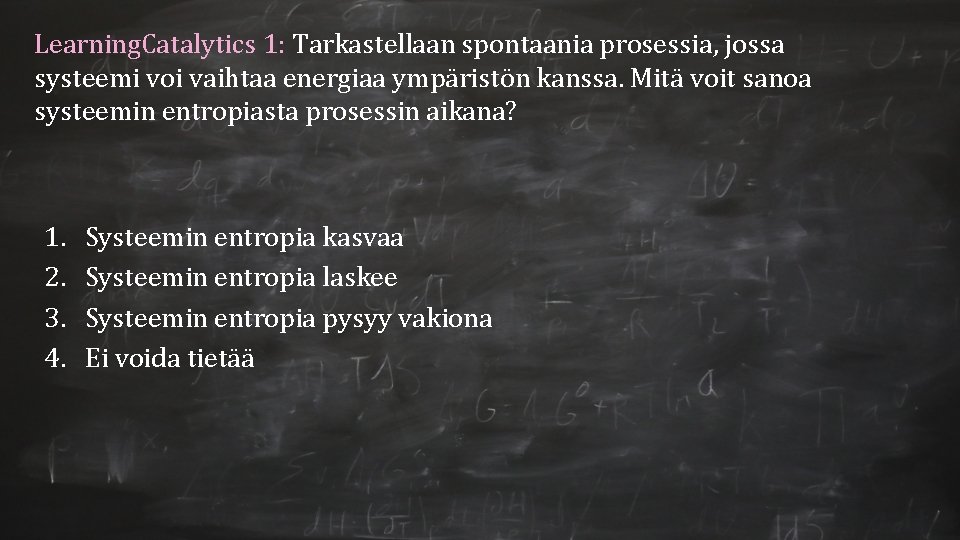 Learning. Catalytics 1: Tarkastellaan spontaania prosessia, jossa systeemi voi vaihtaa energiaa ympäristön kanssa. Mitä Learning. Catalytics 1: Tarkastellaan spontaania prosessia, jossa systeemi voi vaihtaa energiaa ympäristön kanssa. Mitä