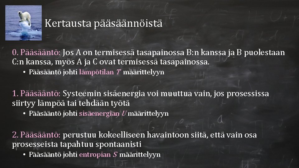 Kertausta pääsäännöistä 0. Pääsääntö: Jos A on termisessä tasapainossa B: n kanssa ja B Kertausta pääsäännöistä 0. Pääsääntö: Jos A on termisessä tasapainossa B: n kanssa ja B