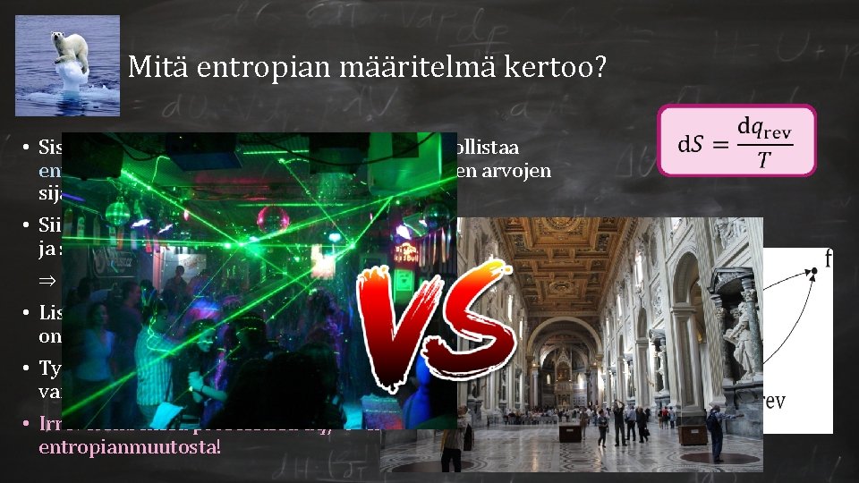 Mitä entropian määritelmä kertoo? • Sisäenergian tapaan, termodynamiikka mahdollistaa entropian muutosten laskemisen absoluuttisten arvojen Mitä entropian määritelmä kertoo? • Sisäenergian tapaan, termodynamiikka mahdollistaa entropian muutosten laskemisen absoluuttisten arvojen