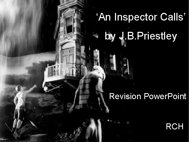 ‘An Inspector Calls’ by J. B. Priestley Revision Power. Point RCH 
