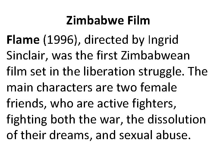 Zimbabwe Film Flame (1996), directed by Ingrid Sinclair, was the first Zimbabwean film set