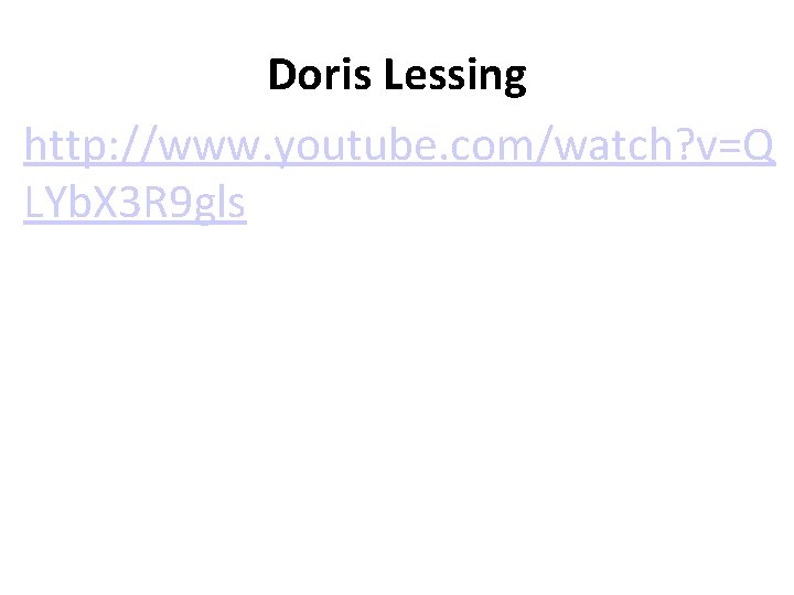Doris Lessing http: //www. youtube. com/watch? v=Q LYb. X 3 R 9 gls 