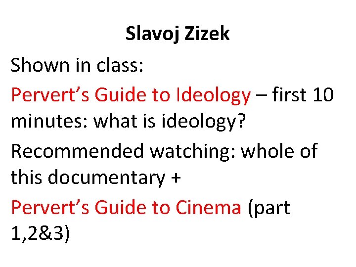 Slavoj Zizek Shown in class: Pervert’s Guide to Ideology – first 10 minutes: what