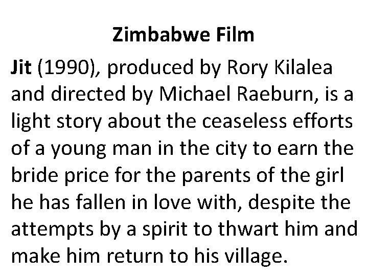 Zimbabwe Film Jit (1990), produced by Rory Kilalea and directed by Michael Raeburn, is