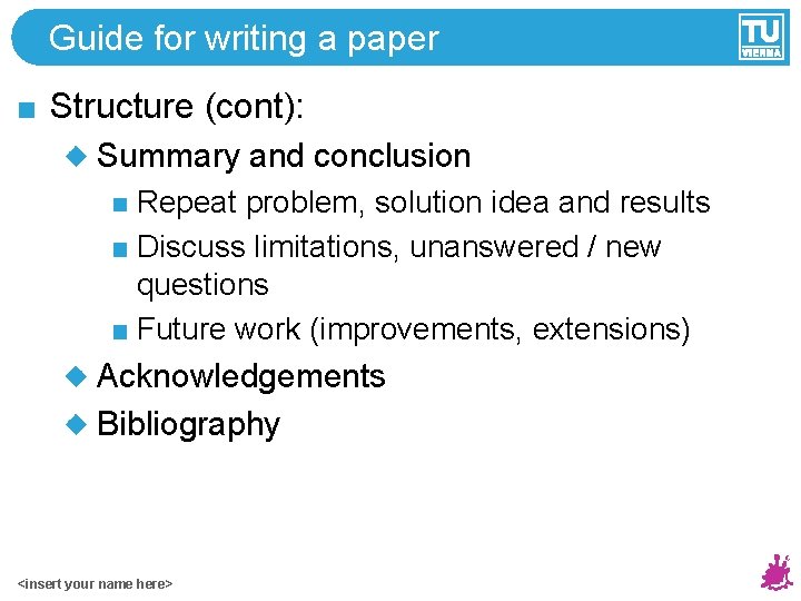 Guide for writing a paper Structure (cont): Summary and conclusion Repeat problem, solution idea