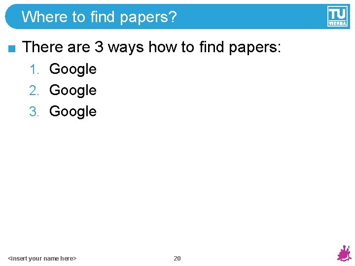 Where to find papers? There are 3 ways how to find papers: 1. Google