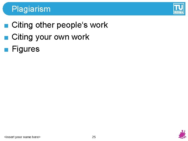 Plagiarism Citing other people‘s work Citing your own work Figures <insert your name here>