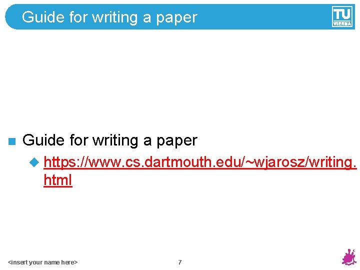 Guide for writing a paper https: //www. cs. dartmouth. edu/~wjarosz/writing. html <insert your name