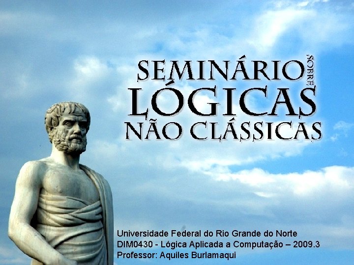 Universidade Federal do Rio Grande do Norte DIM 0430 - Lógica Aplicada a Computação Universidade Federal do Rio Grande do Norte DIM 0430 - Lógica Aplicada a Computação