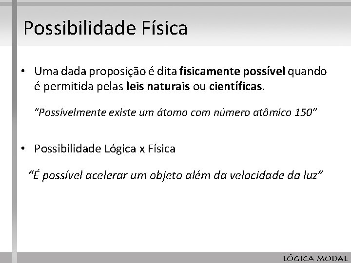 Possibilidade Física • Uma dada proposição é dita fisicamente possível quando é permitida pelas Possibilidade Física • Uma dada proposição é dita fisicamente possível quando é permitida pelas