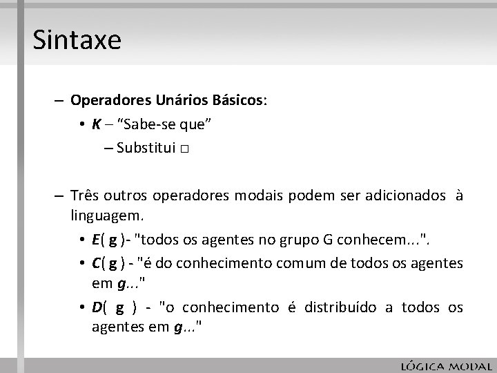 Sintaxe – Operadores Unários Básicos: • K – “Sabe-se que” – Substitui □ – Sintaxe – Operadores Unários Básicos: • K – “Sabe-se que” – Substitui □ –