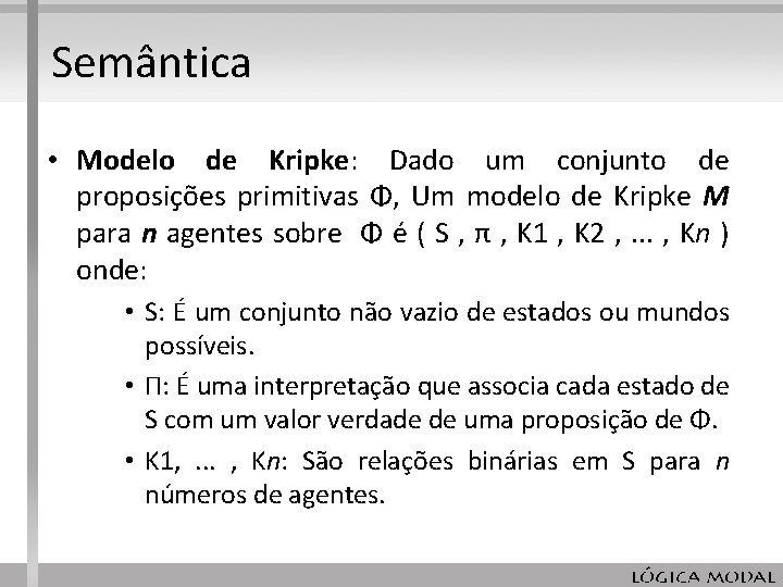 Semântica • Modelo de Kripke: Dado um conjunto de proposições primitivas Φ, Um modelo Semântica • Modelo de Kripke: Dado um conjunto de proposições primitivas Φ, Um modelo