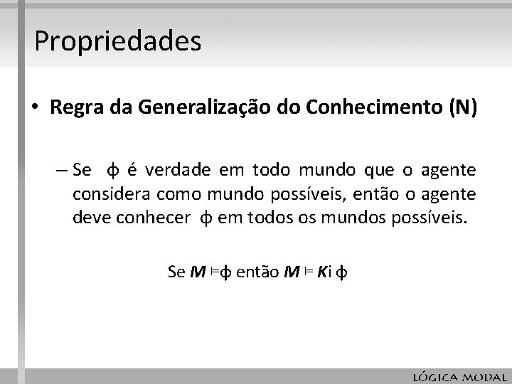Propriedades • Regra da Generalização do Conhecimento (N) – Se φ é verdade em Propriedades • Regra da Generalização do Conhecimento (N) – Se φ é verdade em