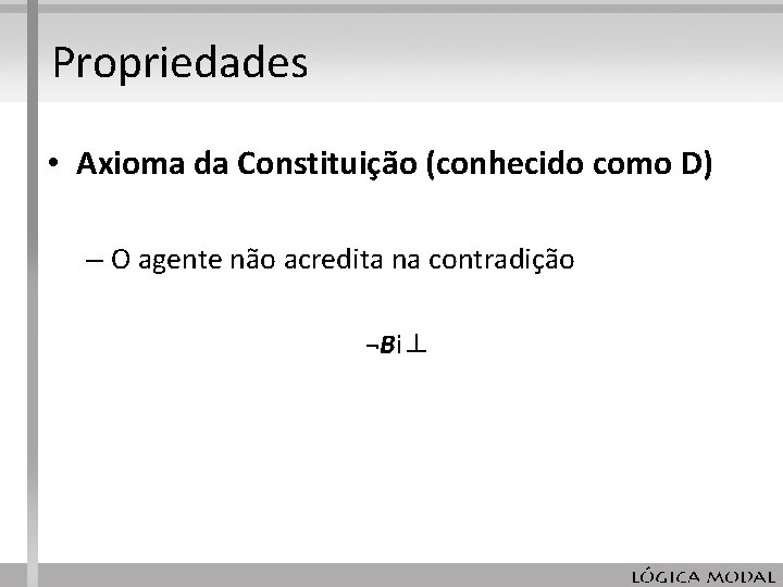 Propriedades • Axioma da Constituição (conhecido como D) – O agente não acredita na Propriedades • Axioma da Constituição (conhecido como D) – O agente não acredita na