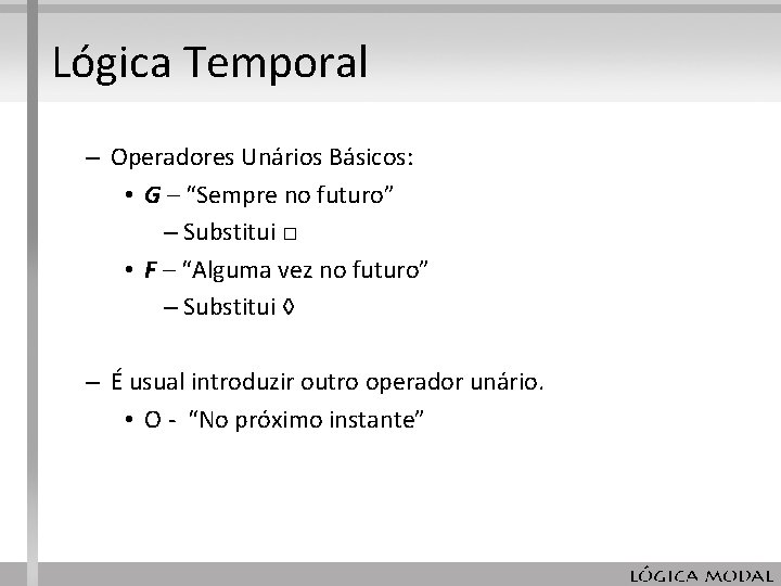 Lógica Temporal – Operadores Unários Básicos: • G – “Sempre no futuro” – Substitui Lógica Temporal – Operadores Unários Básicos: • G – “Sempre no futuro” – Substitui