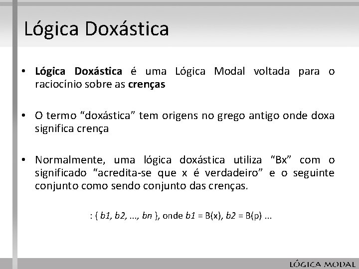 Lógica Doxástica • Lógica Doxástica é uma Lógica Modal voltada para o raciocínio sobre Lógica Doxástica • Lógica Doxástica é uma Lógica Modal voltada para o raciocínio sobre