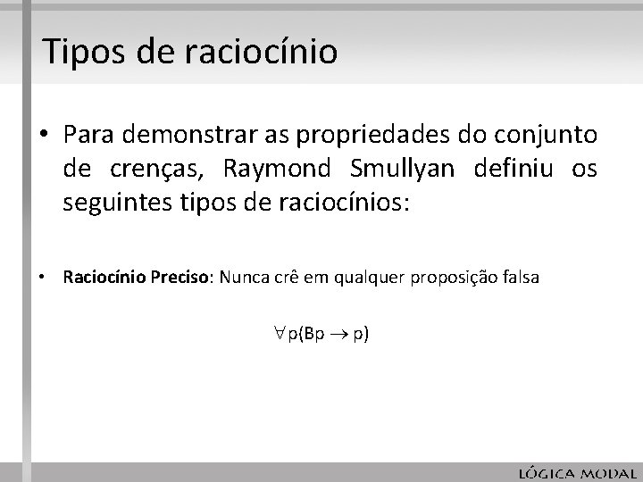 Tipos de raciocínio • Para demonstrar as propriedades do conjunto de crenças, Raymond Smullyan Tipos de raciocínio • Para demonstrar as propriedades do conjunto de crenças, Raymond Smullyan