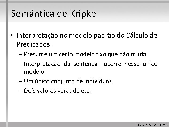 Semântica de Kripke • Interpretação no modelo padrão do Cálculo de Predicados: – Presume Semântica de Kripke • Interpretação no modelo padrão do Cálculo de Predicados: – Presume