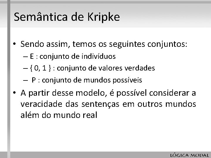 Semântica de Kripke • Sendo assim, temos os seguintes conjuntos: – E : conjunto Semântica de Kripke • Sendo assim, temos os seguintes conjuntos: – E : conjunto