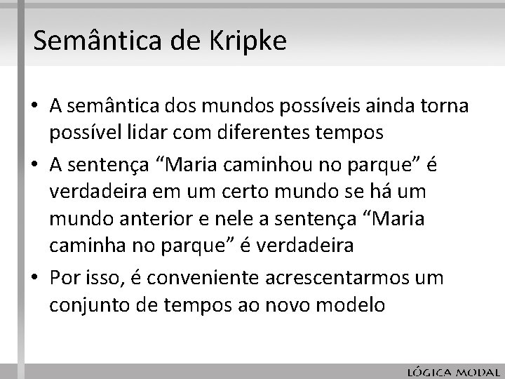 Semântica de Kripke • A semântica dos mundos possíveis ainda torna possível lidar com Semântica de Kripke • A semântica dos mundos possíveis ainda torna possível lidar com