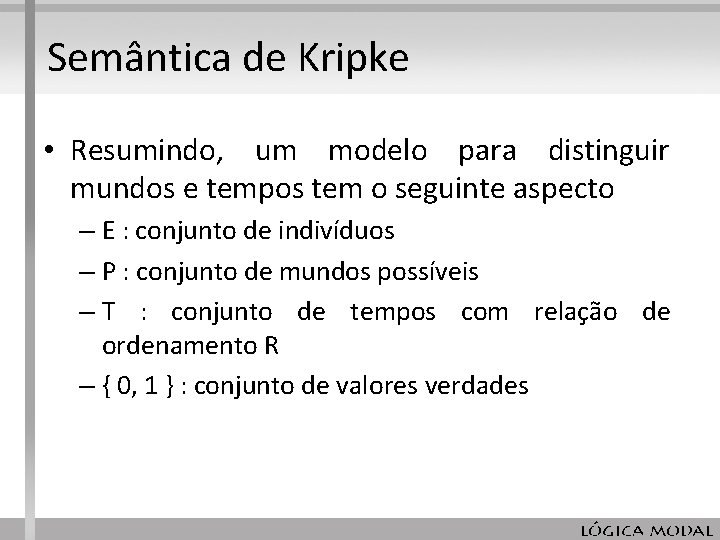 Semântica de Kripke • Resumindo, um modelo para distinguir mundos e tempos tem o Semântica de Kripke • Resumindo, um modelo para distinguir mundos e tempos tem o