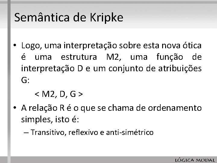 Semântica de Kripke • Logo, uma interpretação sobre esta nova ótica é uma estrutura Semântica de Kripke • Logo, uma interpretação sobre esta nova ótica é uma estrutura