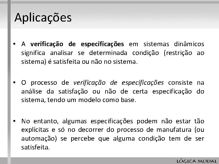 Aplicações • A verificação de especificações em sistemas dinâmicos significa analisar se determinada condição Aplicações • A verificação de especificações em sistemas dinâmicos significa analisar se determinada condição