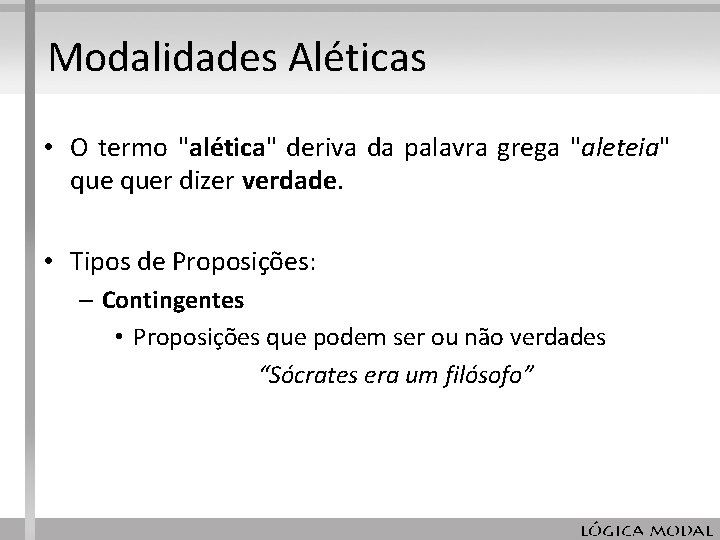 Modalidades Aléticas • O termo "alética" deriva da palavra grega "aleteia" quer dizer verdade. Modalidades Aléticas • O termo "alética" deriva da palavra grega "aleteia" quer dizer verdade.