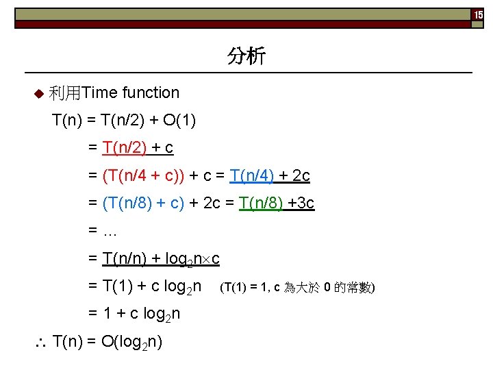 15 分析 利用Time function T(n) = T(n/2) + O(1) = T(n/2) + c =