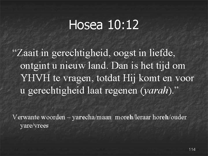 Hosea 10: 12 “Zaait in gerechtigheid, oogst in liefde, ontgint u nieuw land. Dan