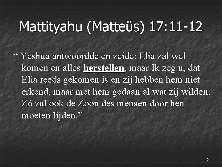 Mattityahu (Matteüs) 17: 11 -12 “ Yeshua antwoordde en zeide: Elia zal wel komen
