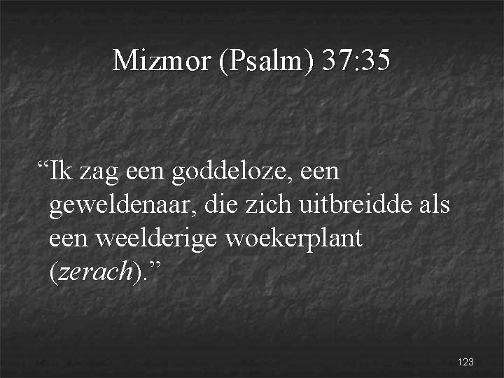 Mizmor (Psalm) 37: 35 “Ik zag een goddeloze, een geweldenaar, die zich uitbreidde als