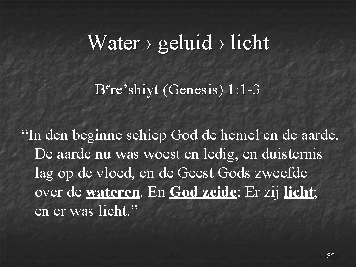 Water › geluid › licht Bere’shiyt (Genesis) 1: 1 -3 “In den beginne schiep