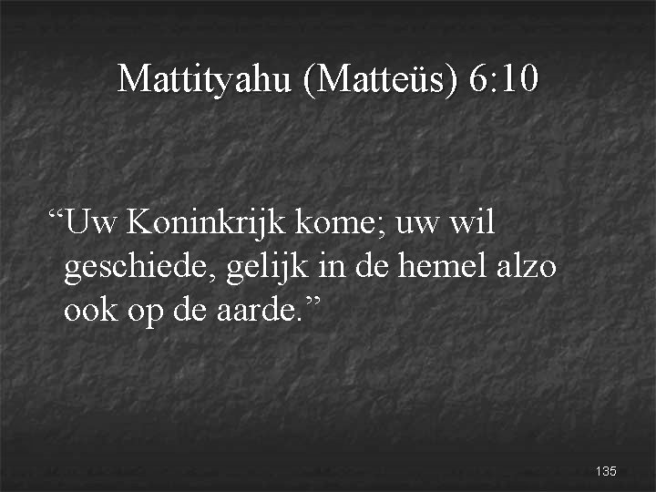 Mattityahu (Matteüs) 6: 10 “Uw Koninkrijk kome; uw wil geschiede, gelijk in de hemel