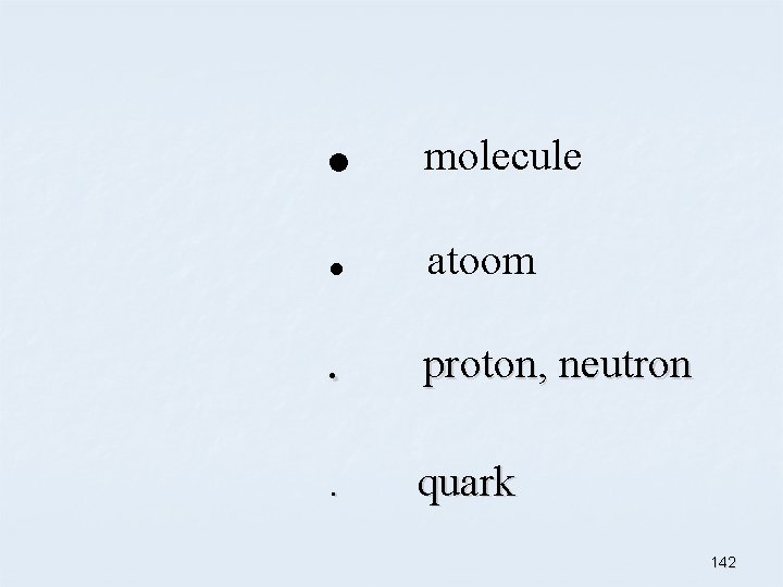  . molecule . atoom . proton, neutron . quark 142 