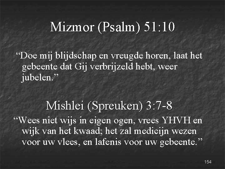 Mizmor (Psalm) 51: 10 “Doe mij blijdschap en vreugde horen, laat het gebeente dat