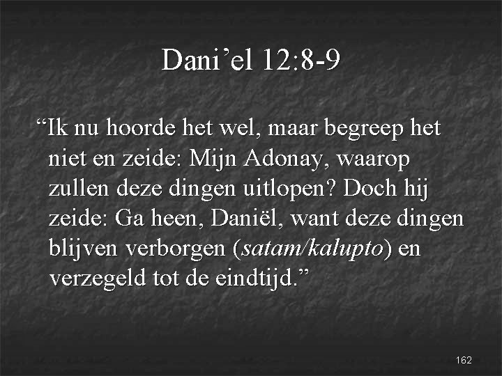 Dani’el 12: 8 -9 “Ik nu hoorde het wel, maar begreep het niet en