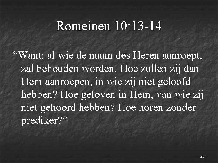 Romeinen 10: 13 -14 “Want: al wie de naam des Heren aanroept, zal behouden