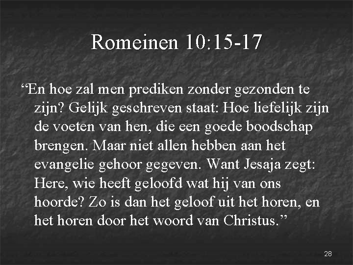 Romeinen 10: 15 -17 “En hoe zal men prediken zonder gezonden te zijn? Gelijk